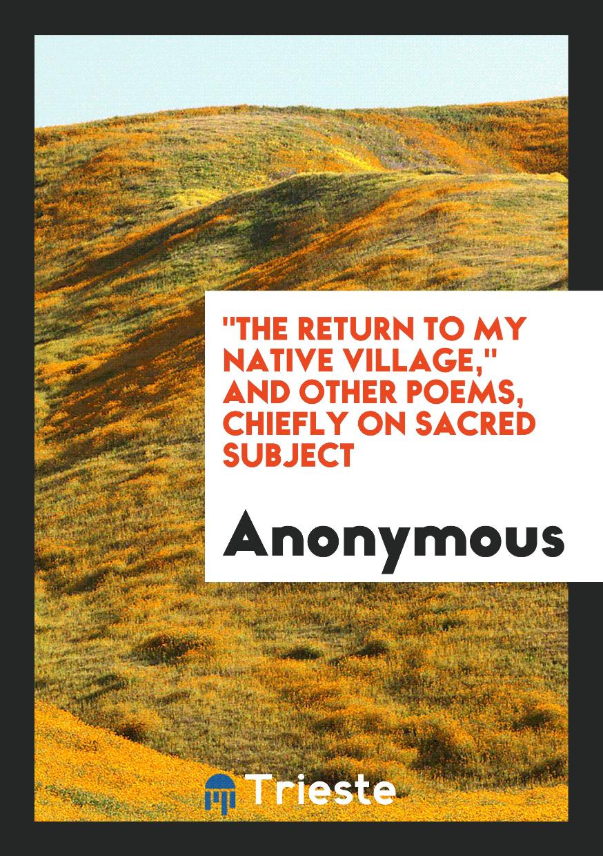 "The Return to My Native Village," and Other Poems, Chiefly on Sacred Subject