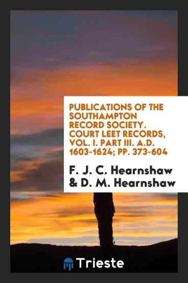 Publications of the Southampton Record Society. Court Leet Records, Vol. I. Part III. A.D. 1603-1624; pp. 373-604