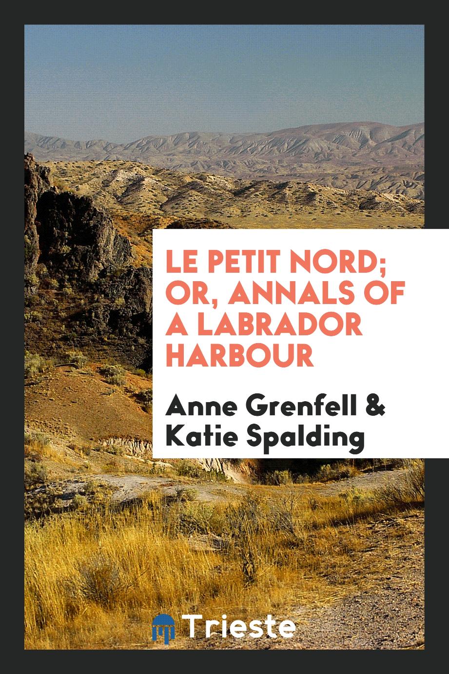 Le Petit Nord; or, Annals of a Labrador harbour