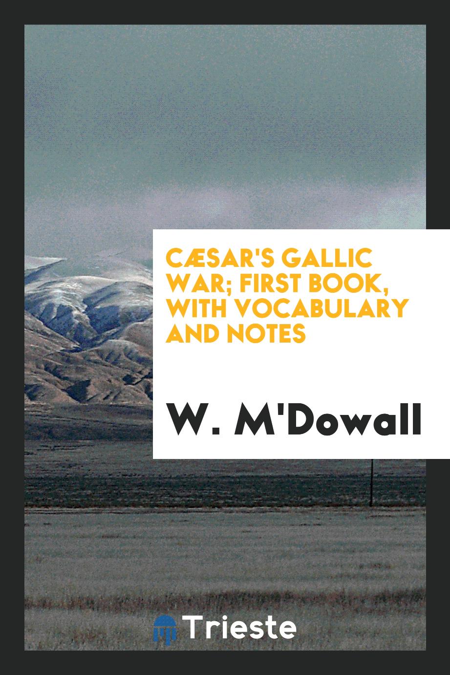 Cæsar's Gallic War; First Book, with Vocabulary and Notes