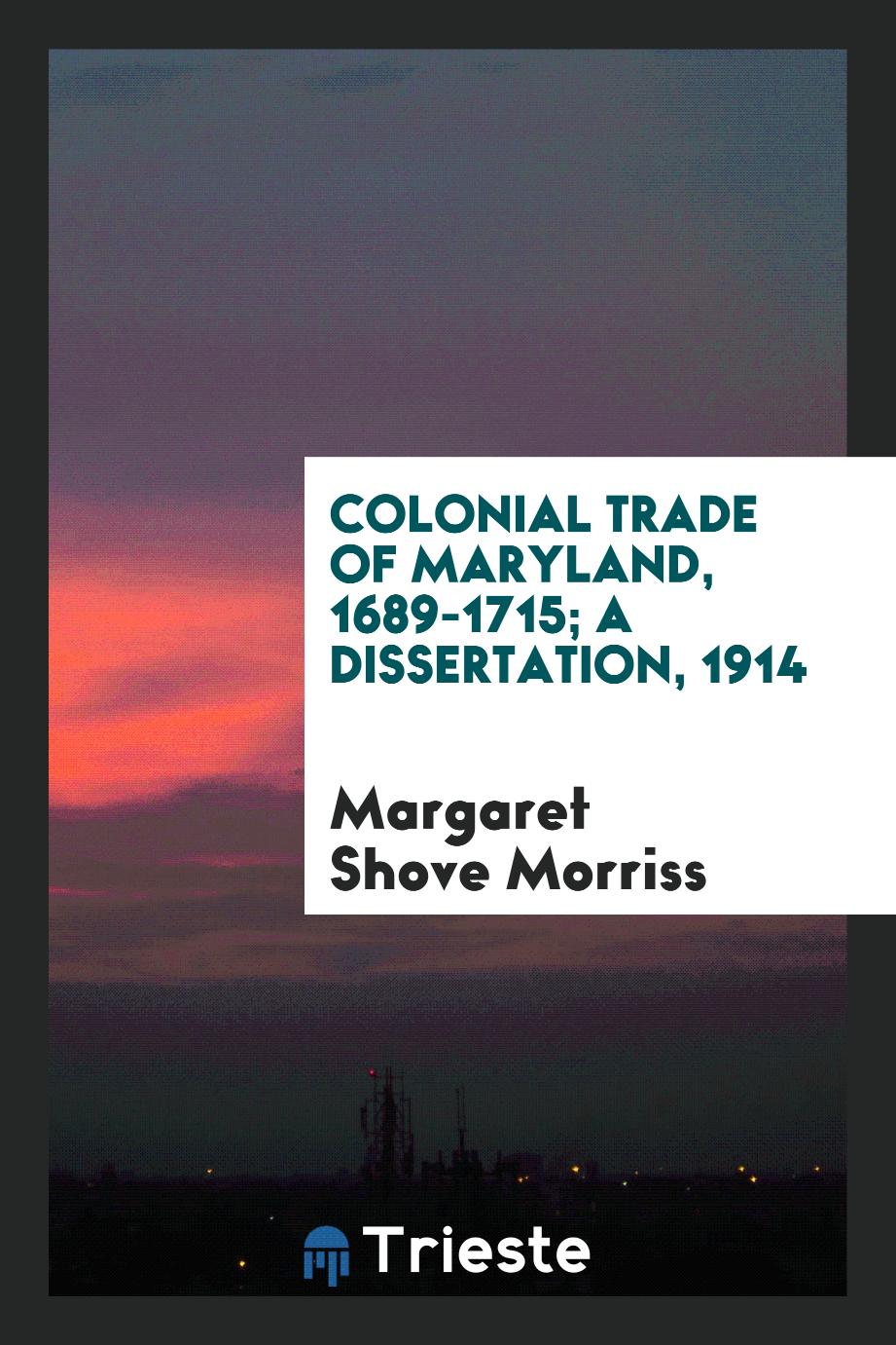 Colonial Trade of Maryland, 1689-1715; A Dissertation, 1914
