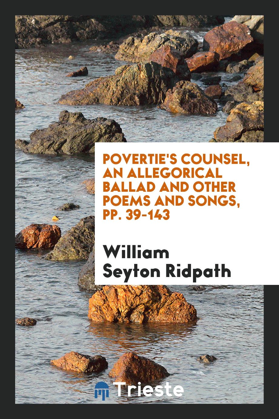 Povertie's Counsel, an Allegorical Ballad and Other Poems and Songs, pp. 39-143