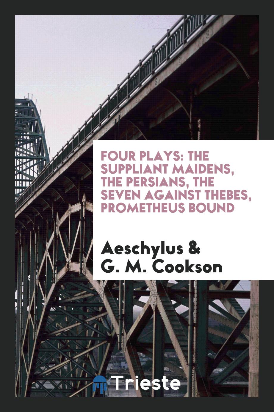 Four Plays: The Suppliant Maidens, the Persians, the Seven Against Thebes, Prometheus Bound