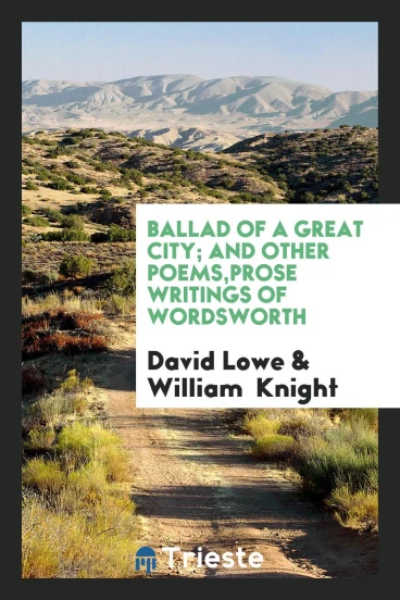 Ballad of a great city; and other poems,Prose writings of Wordsworth