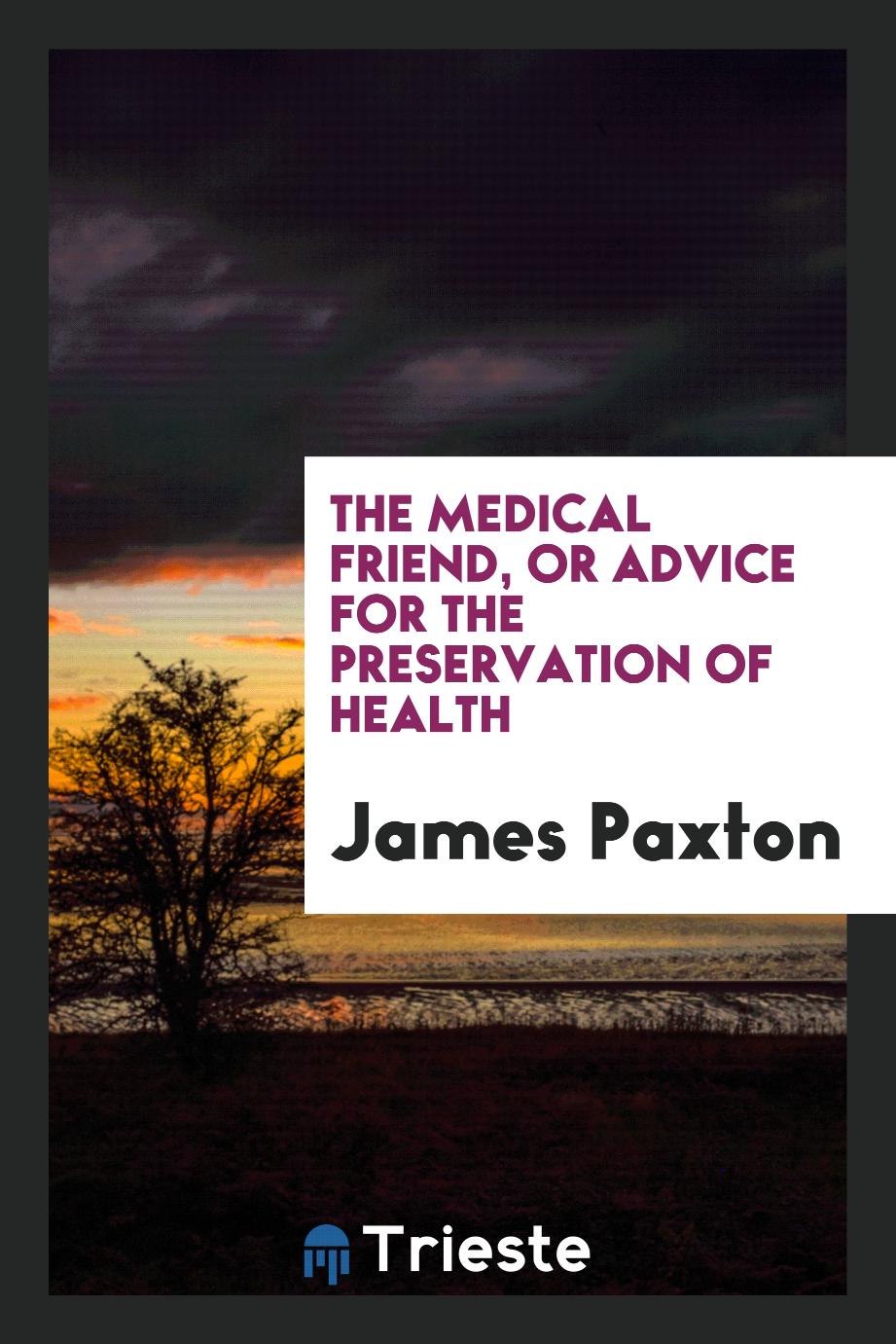 The Medical Friend, or Advice for the Preservation of Health