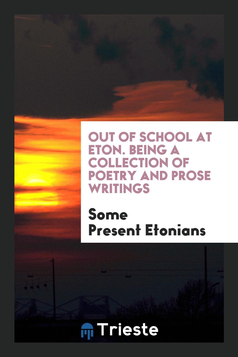 Out of School at Eton. Being a Collection of Poetry and Prose Writings