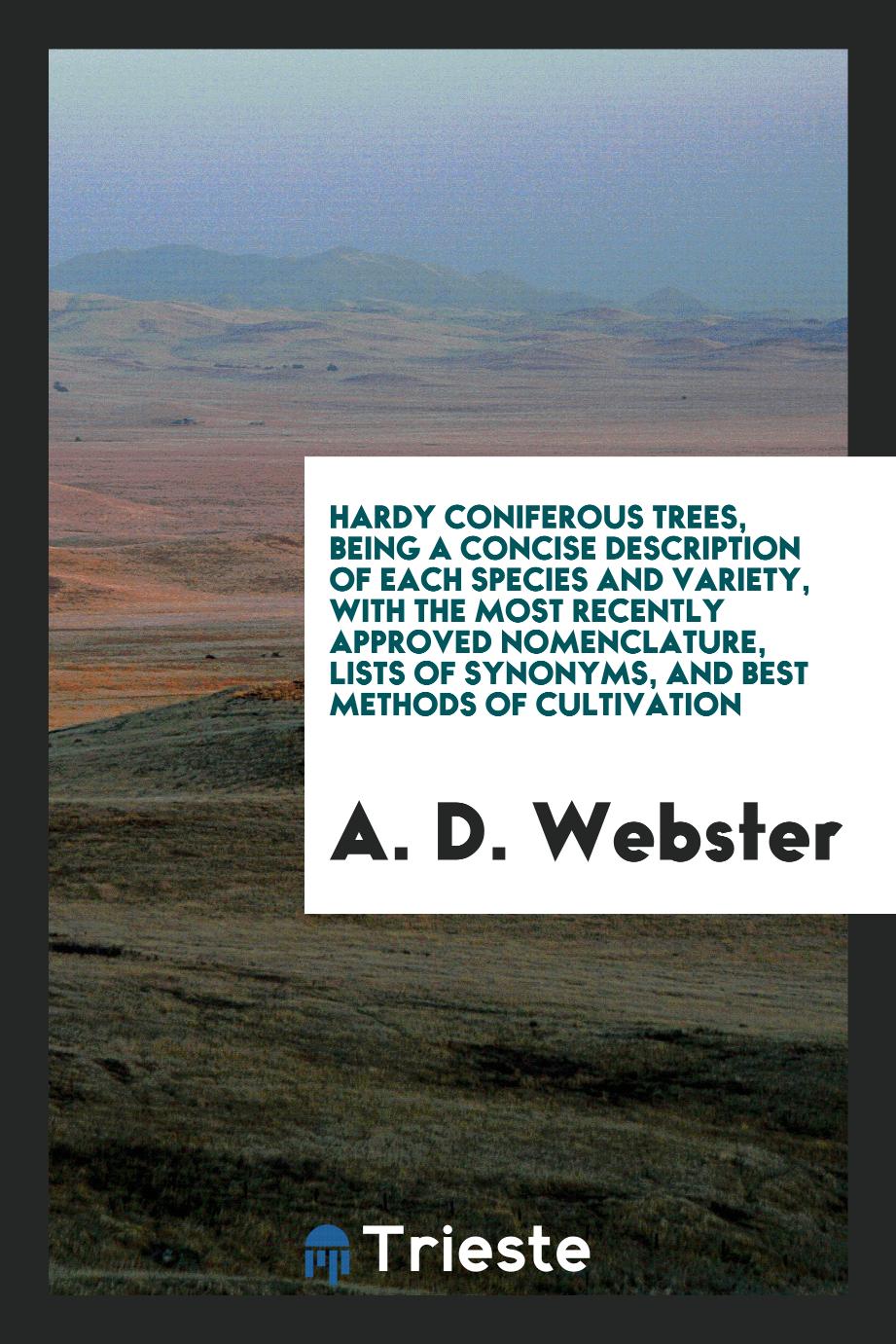 Hardy coniferous trees, being a concise description of each species and variety, with the most recently approved nomenclature, lists of synonyms, and best methods of cultivation
