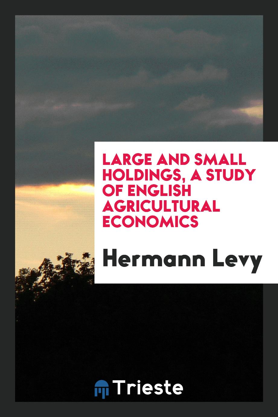 Large and small holdings, a study of English agricultural economics