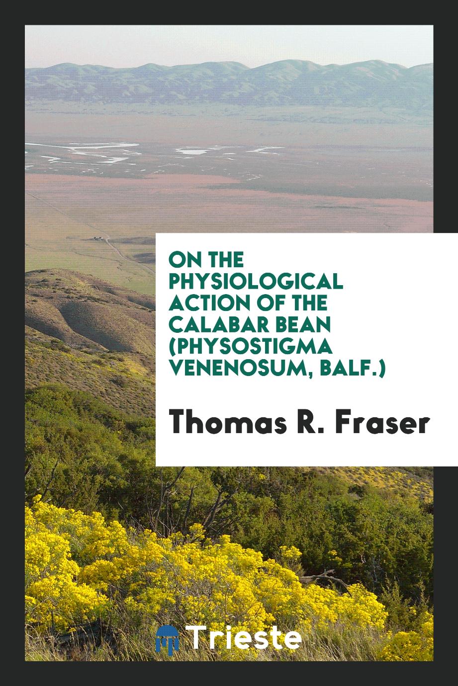 On the Physiological action of the calabar bean (physostigma venenosum, Balf.)