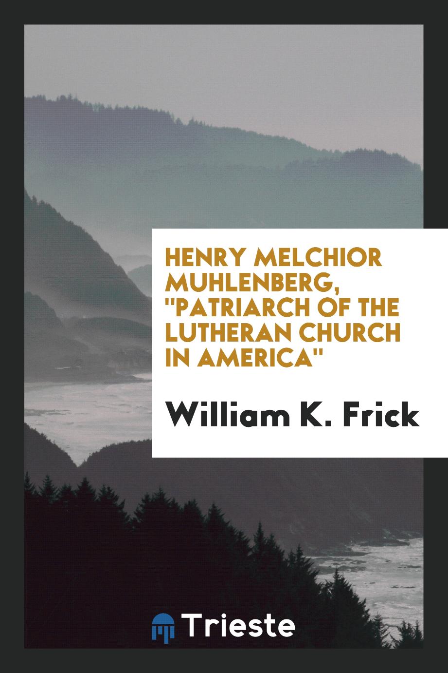 Henry Melchior Muhlenberg, "Patriarch of the Lutheran Church in America"