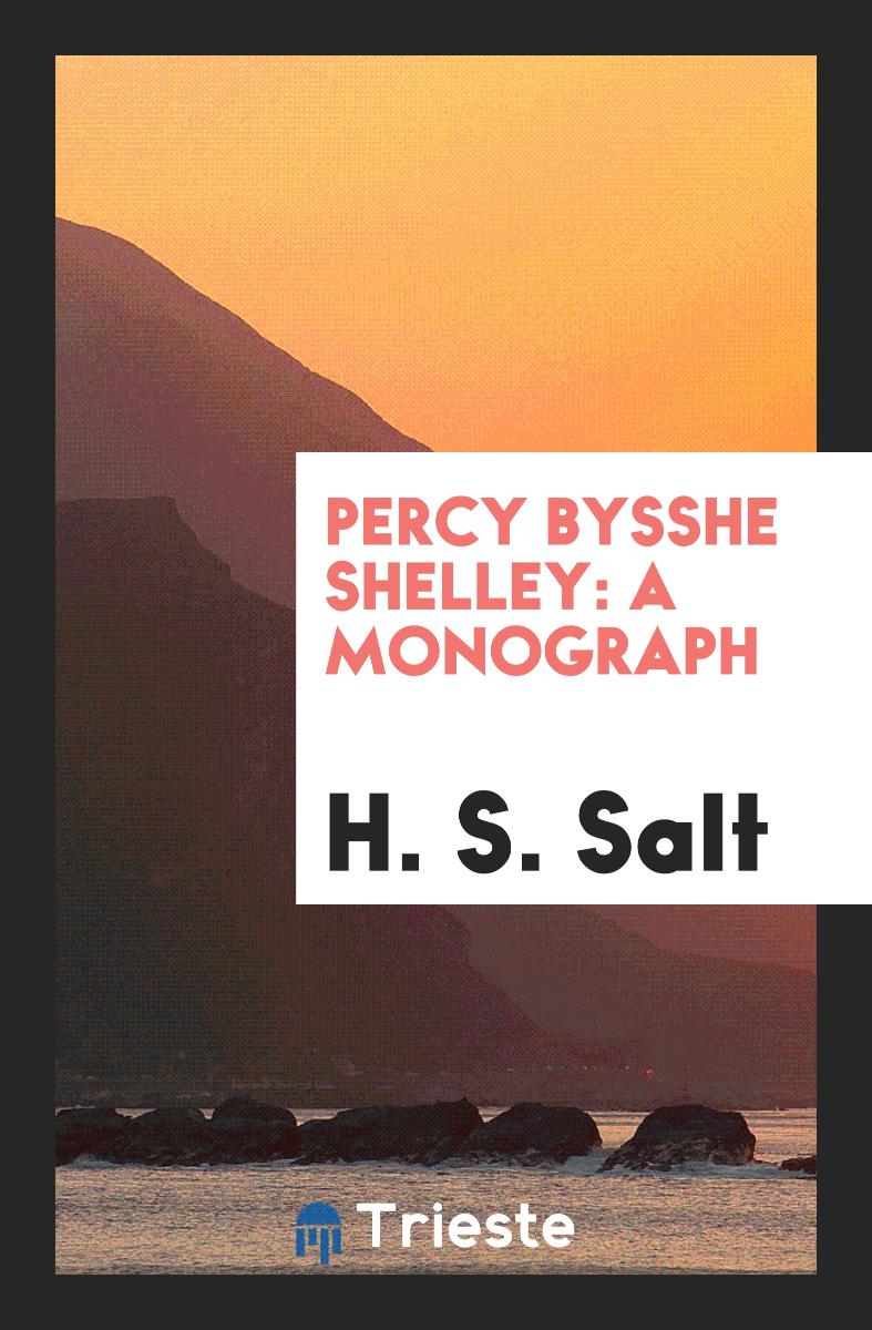 Percy Bysshe Shelley: A Monograph