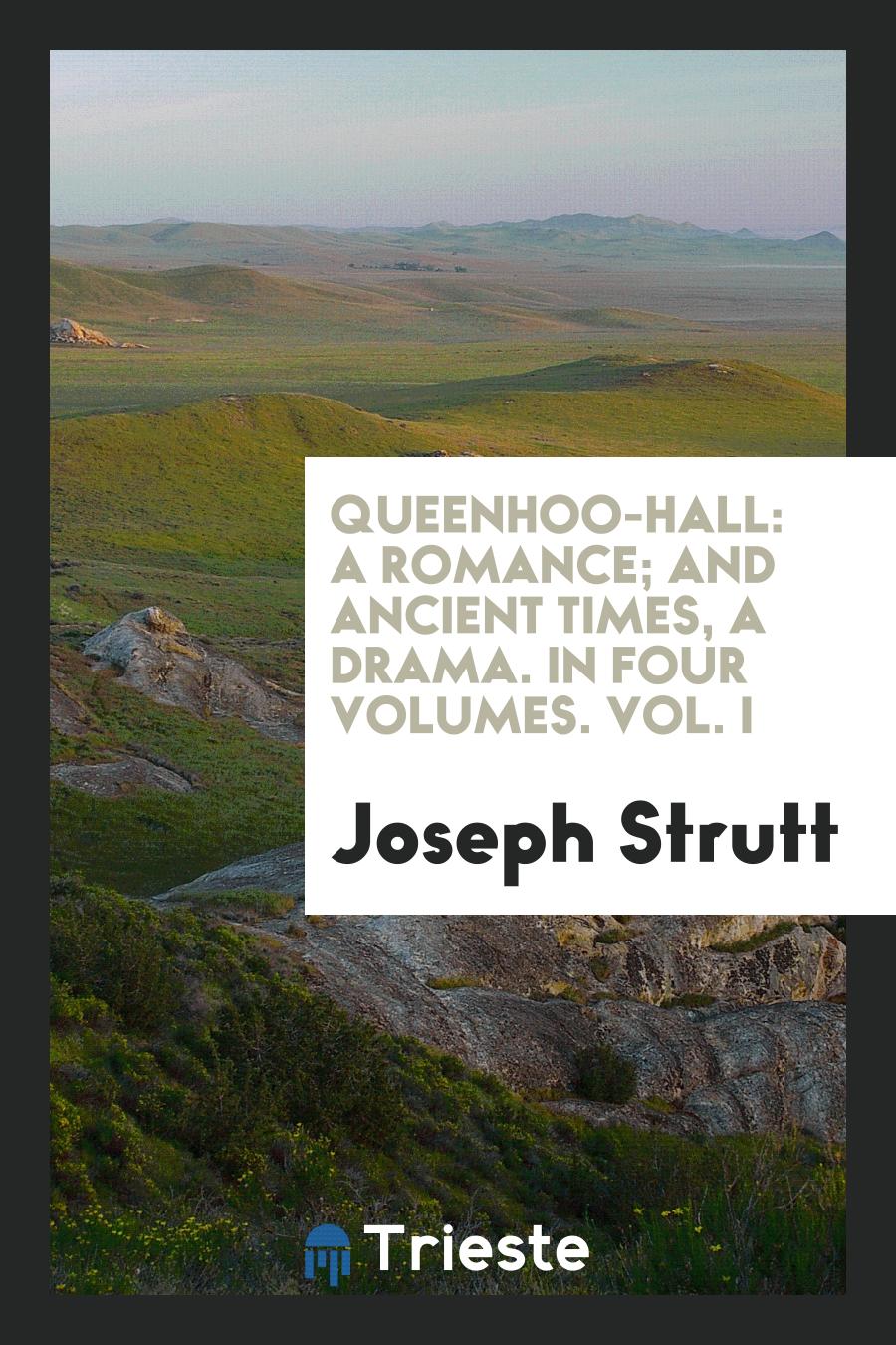 Queenhoo-Hall: A Romance; and Ancient times, a Drama. In Four Volumes. Vol. I