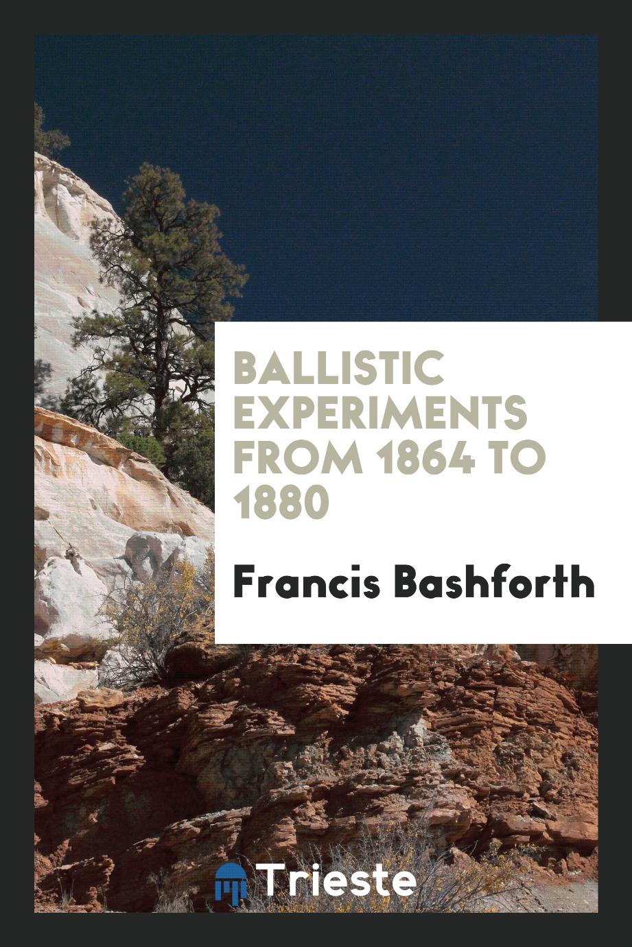Ballistic Experiments from 1864 to 1880