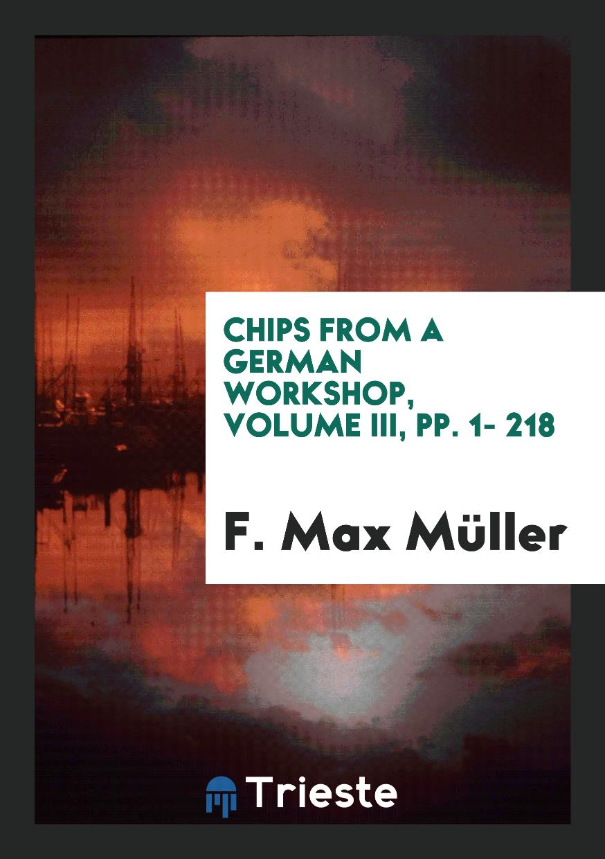 Chips from a German Workshop, Volume III, pp. 1- 218