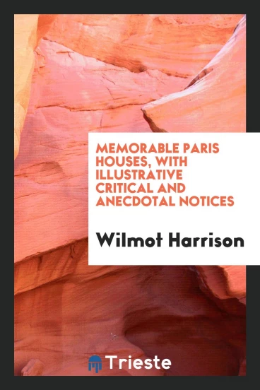 Memorable Paris houses, with illustrative critical and anecdotal notices