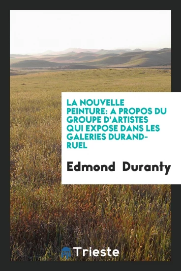 La Nouvelle Peinture: A Propos du Groupe d'Artistes Qui Expose dans les Galeries Durand-Ruel