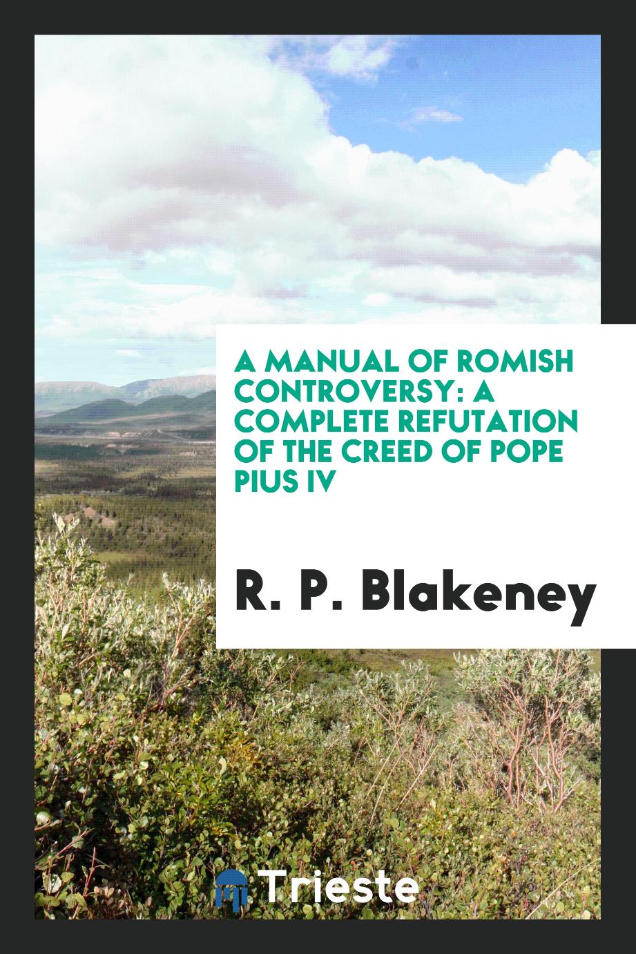 A Manual of Romish Controversy: A Complete Refutation of the Creed of Pope Pius IV