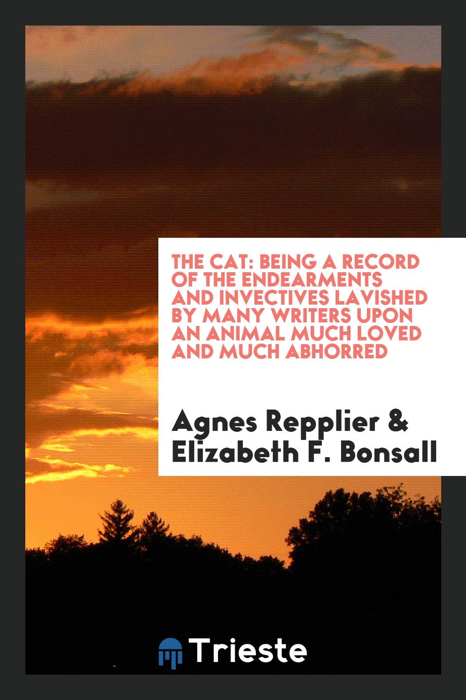 The cat: being a record of the endearments and invectives lavished by many writers upon an animal much loved and much abhorred