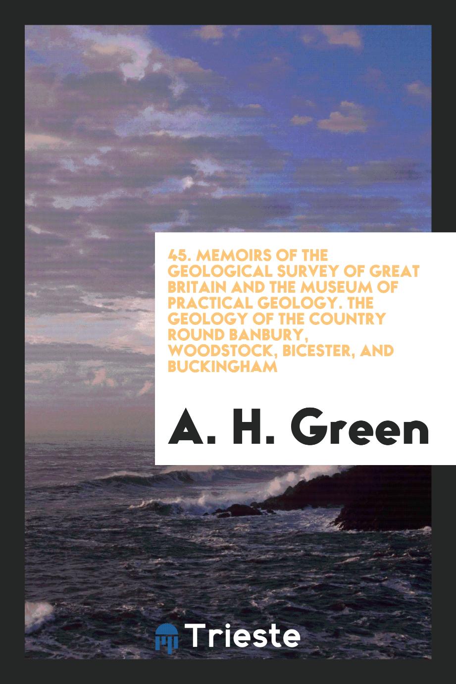 45. Memoirs of the Geological Survey of Great Britain and the Museum of Practical Geology. The geology of the country round Banbury, Woodstock, Bicester, and Buckingham