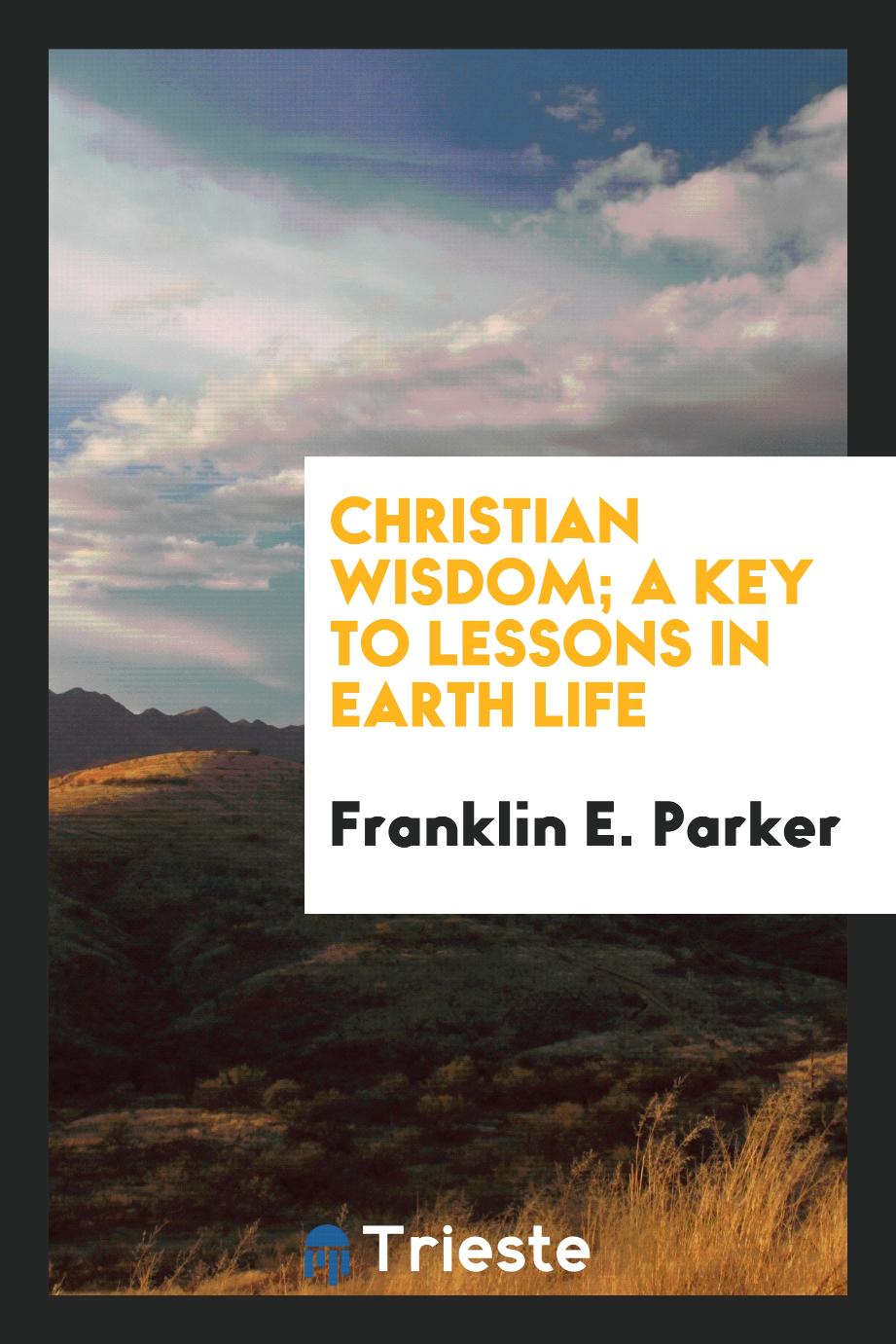 Christian wisdom; a key to lessons in earth life