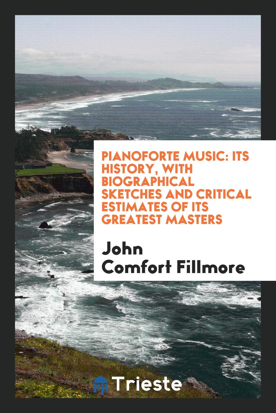 Pianoforte Music: Its History, with Biographical Sketches and Critical Estimates of Its Greatest Masters