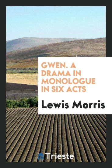 Gwen. A Drama in Monologue in Six Acts