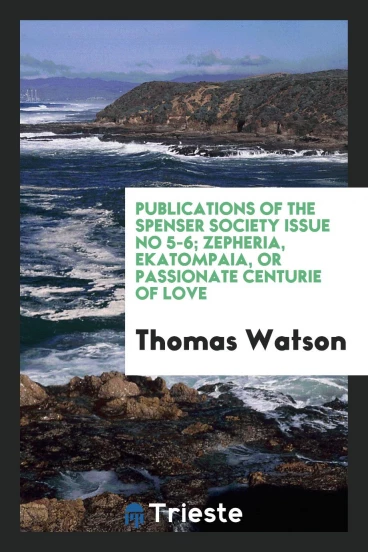 Publications of the Spenser Society Issue No 5-6; Zepheria, EKATOMPAΘIA, or Passionate Centurie of Love