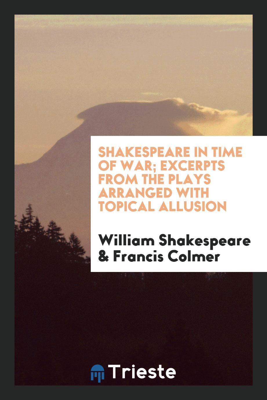 Shakespeare in time of war; excerpts from the plays arranged with topical allusion