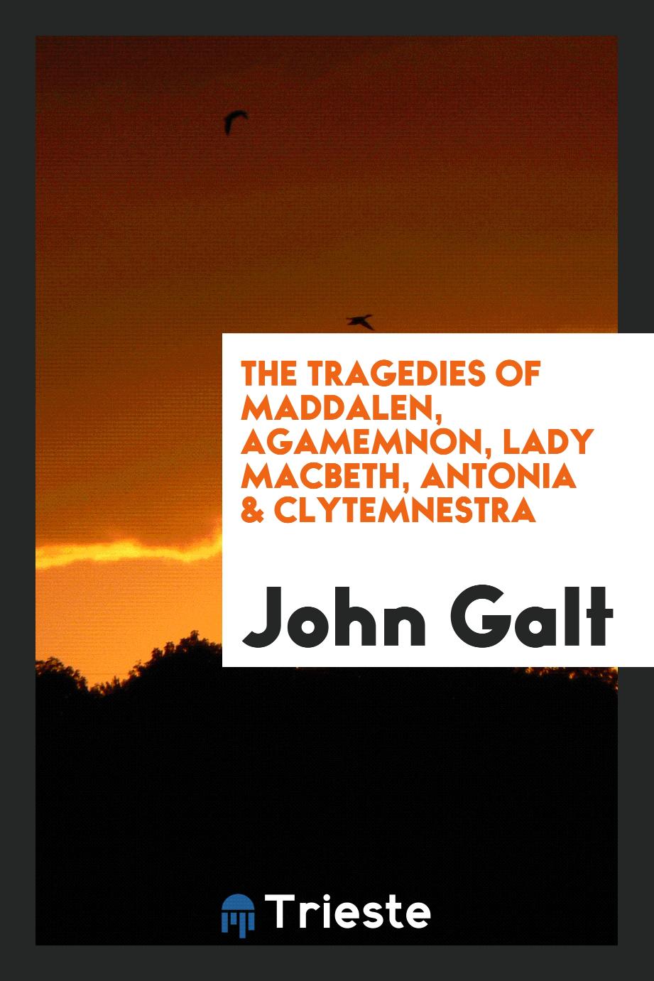 The tragedies of Maddalen, Agamemnon, Lady Macbeth, Antonia & Clytemnestra