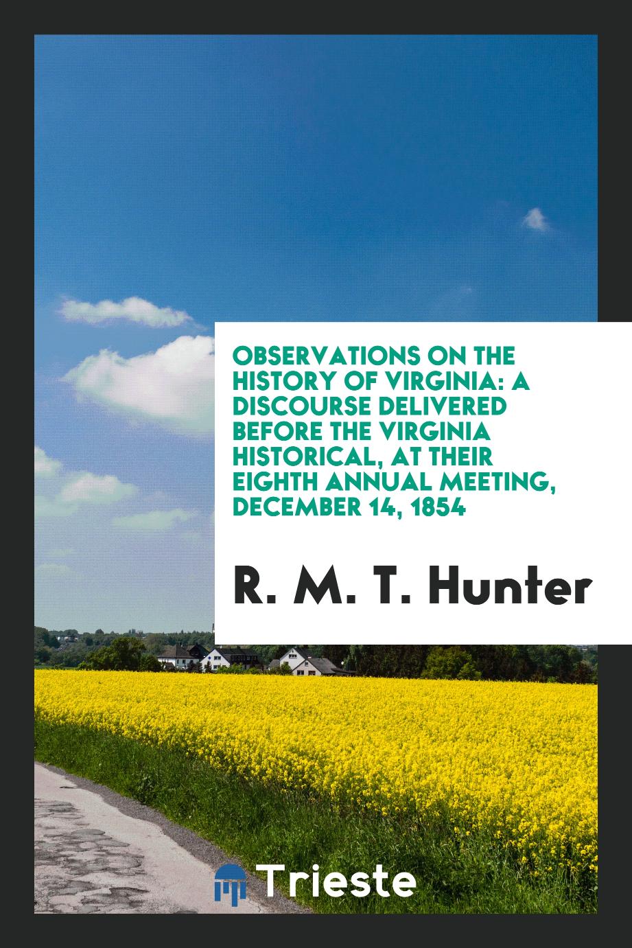 Observations on the History of Virginia: A Discourse Delivered Before the Virginia Historical, at their eighth annual meeting, December 14, 1854