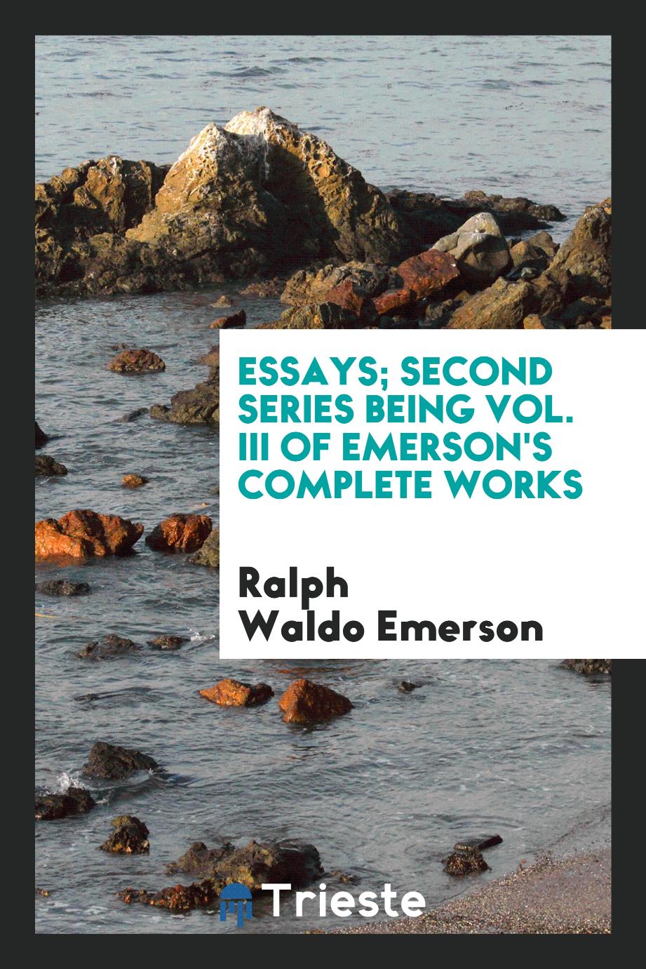 Essays; second series being Vol. III of Emerson's complete works