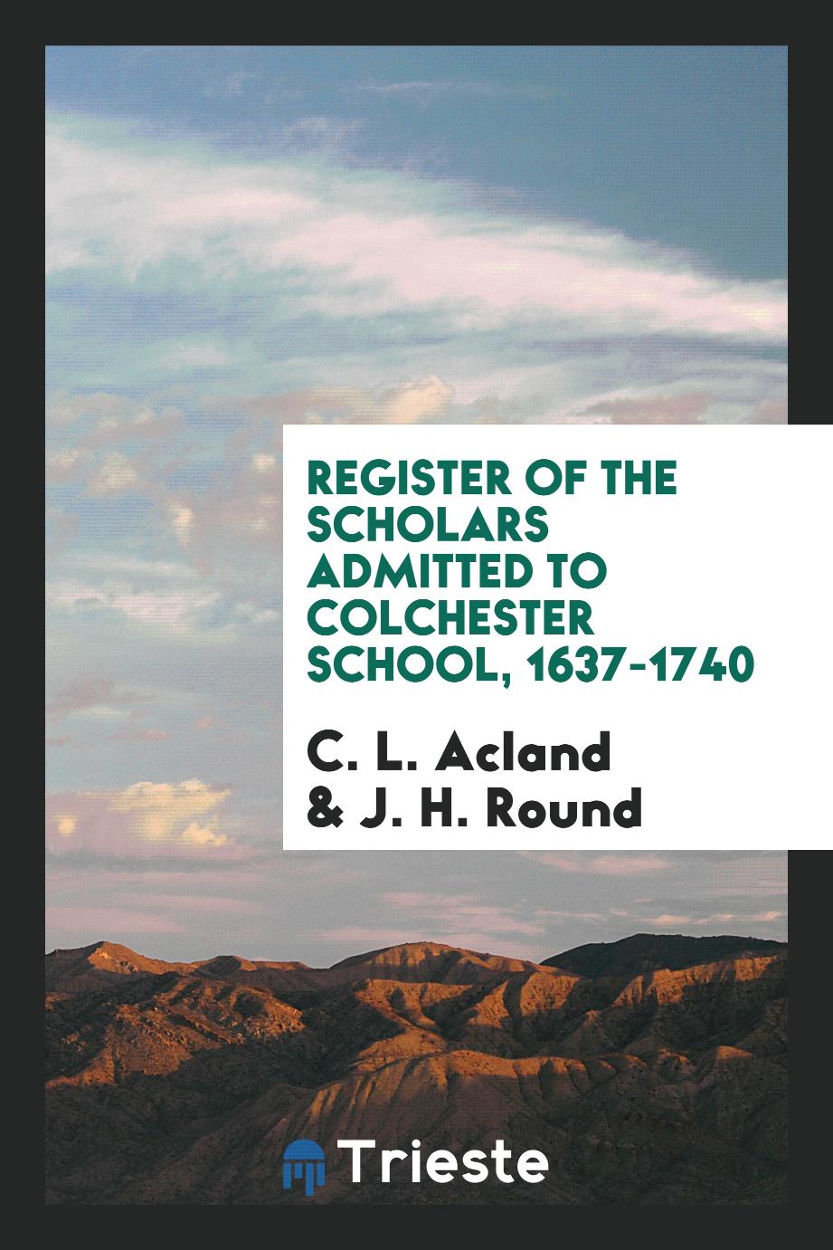 Register of the Scholars Admitted to Colchester School, 1637-1740