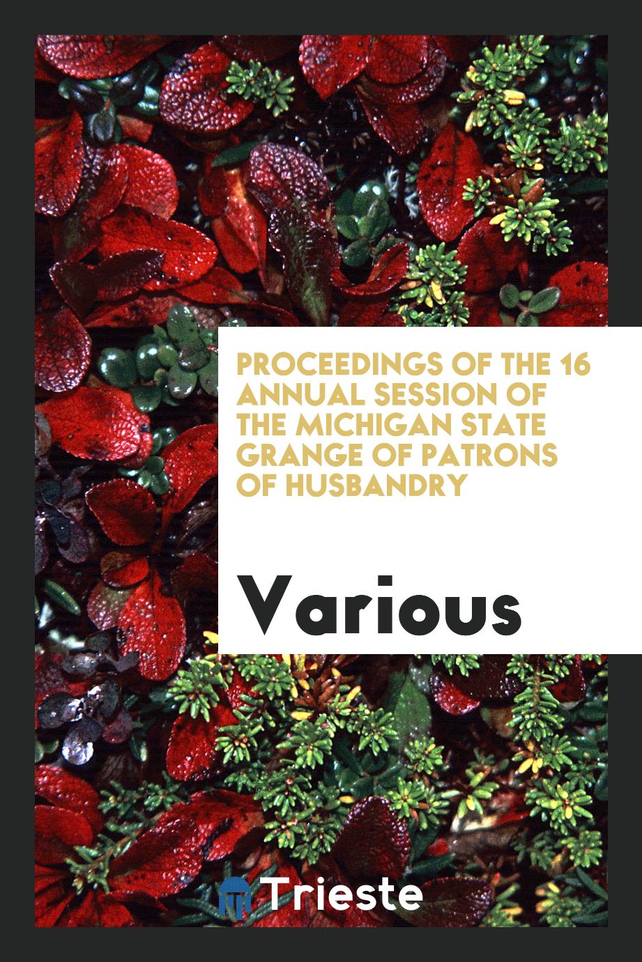 Proceedings of the 16 Annual Session of the Michigan State Grange of Patrons of Husbandry