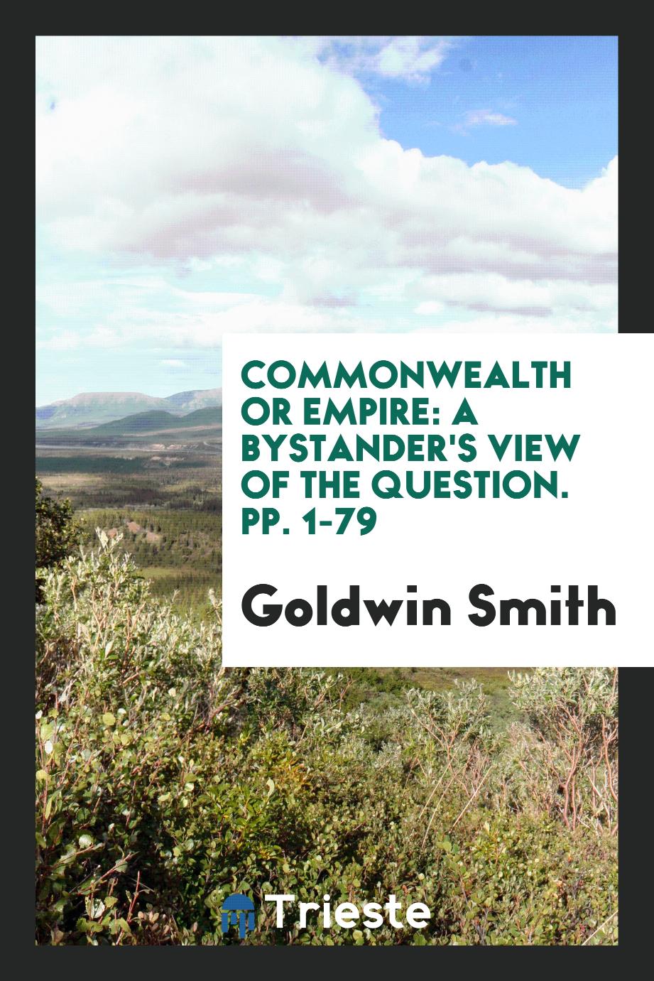 Commonwealth Or Empire: A Bystander's View of the Question. pp. 1-79