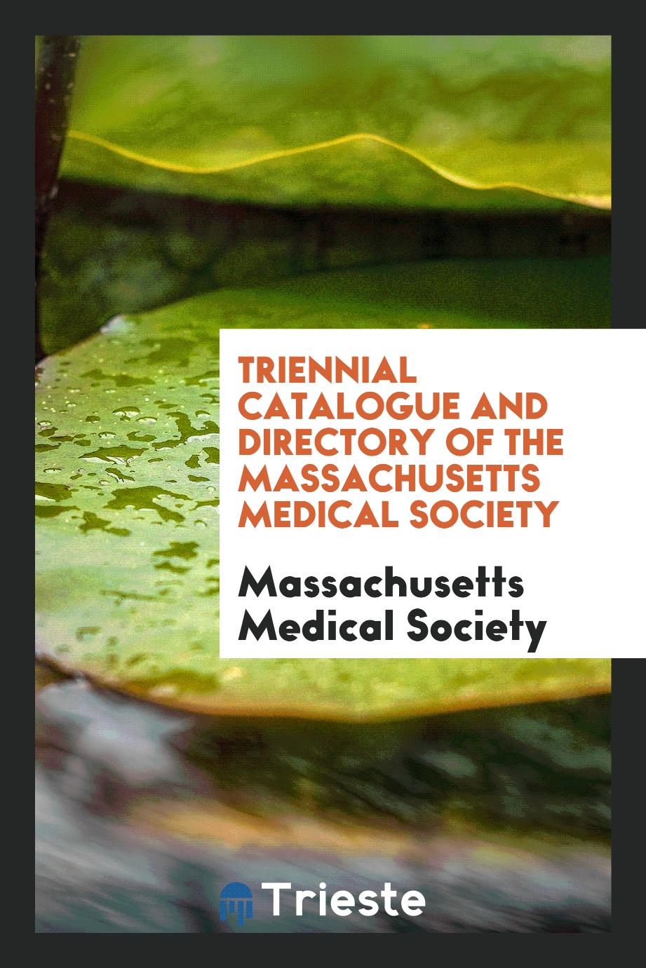 Triennial Catalogue and Directory of the Massachusetts Medical Society