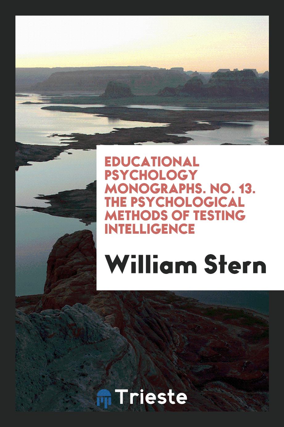 Educational Psychology Monographs. No. 13. The Psychological Methods of Testing Intelligence