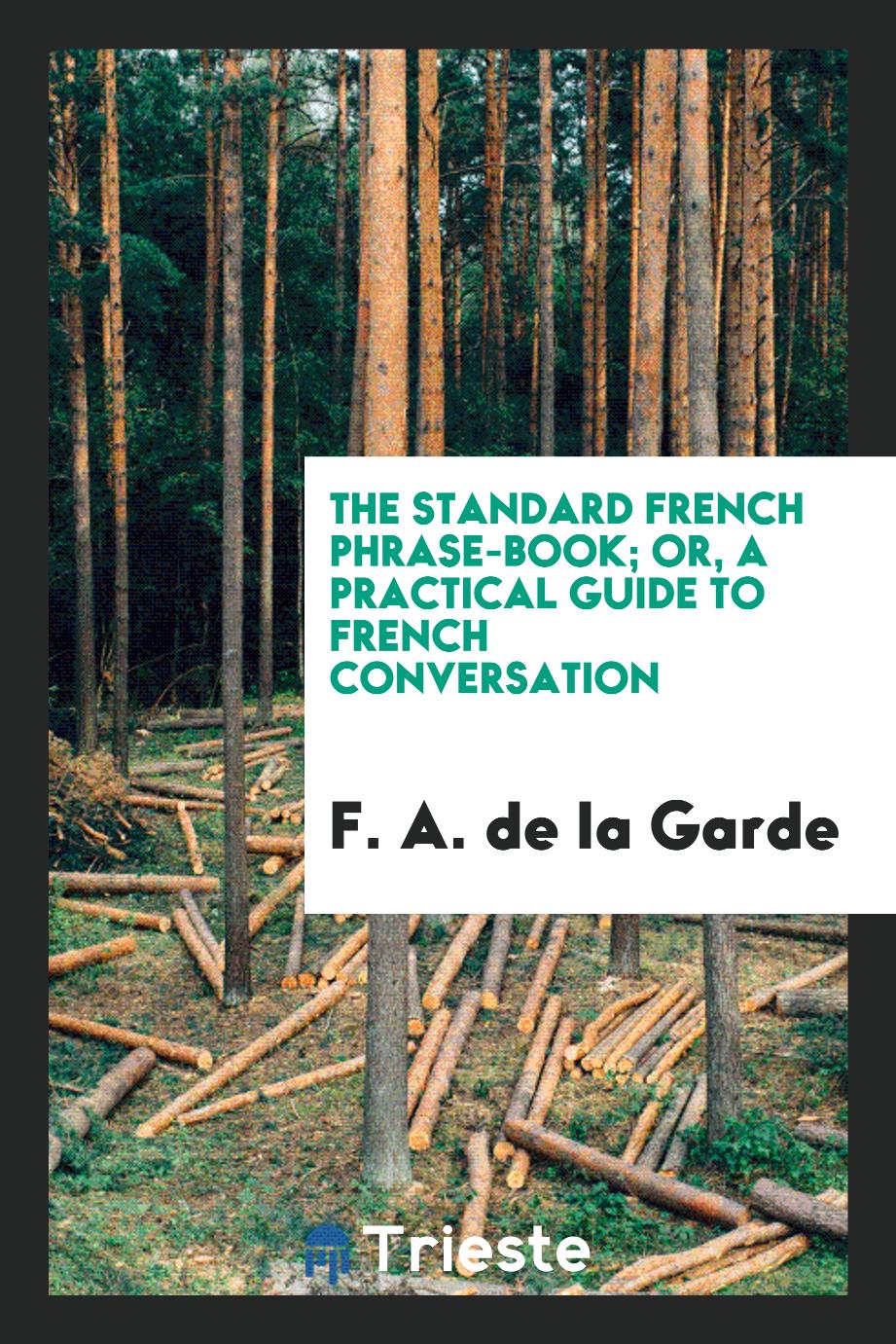 The Standard French Phrase-Book; Or, a Practical Guide to French Conversation