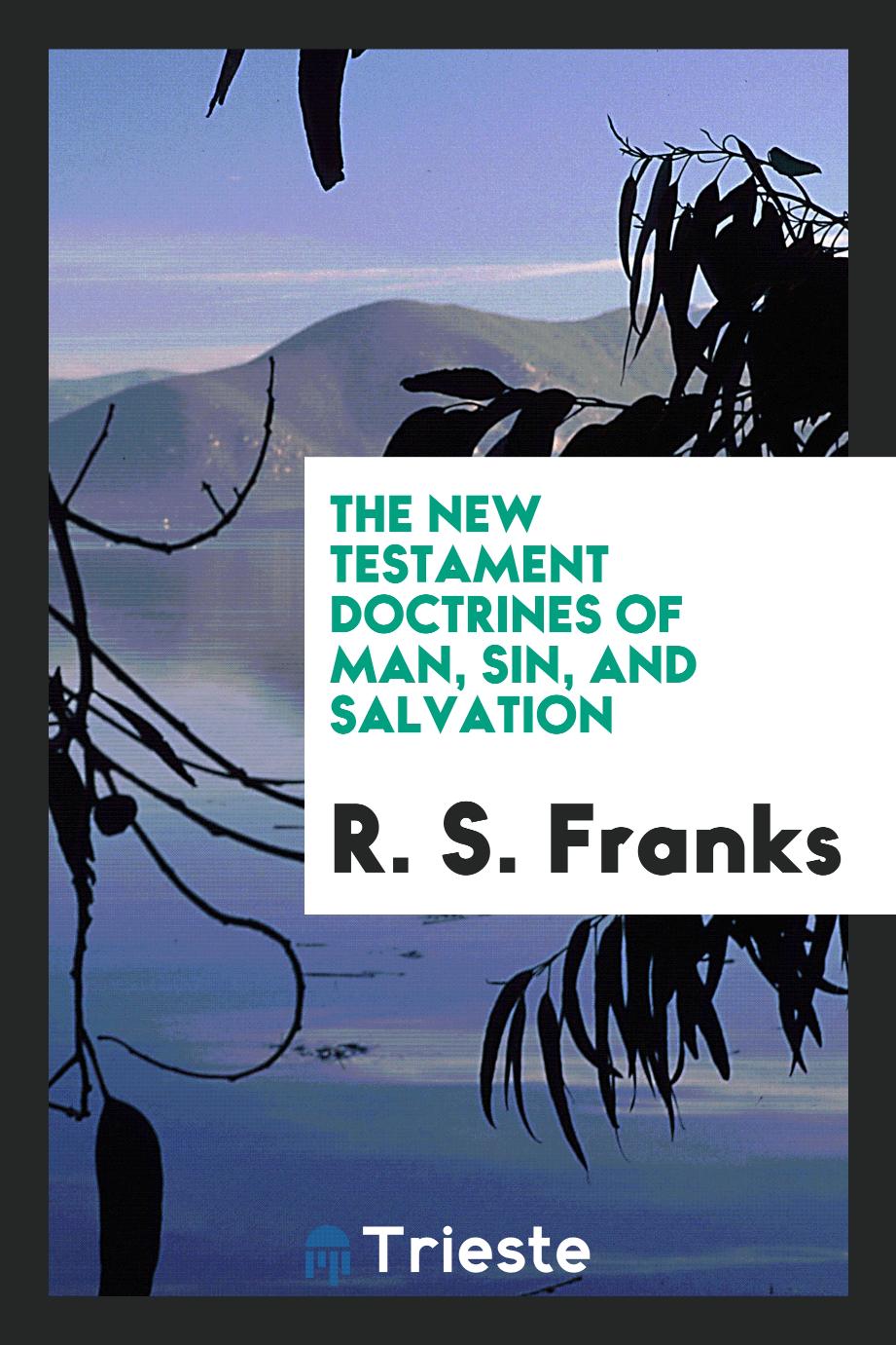 The New Testament doctrines of man, sin, and salvation