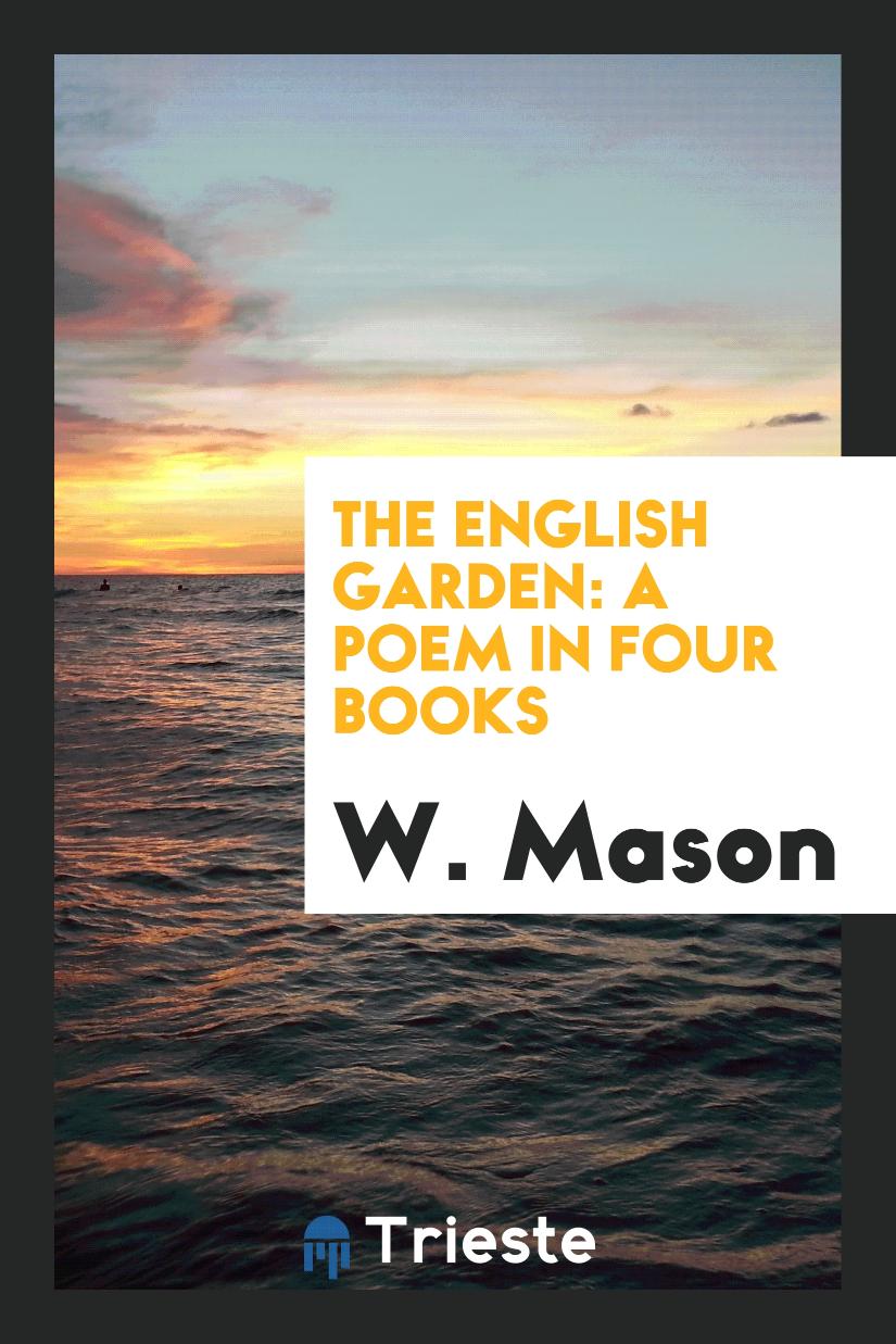 W. Mason - The English Garden: A Poem in Four Books