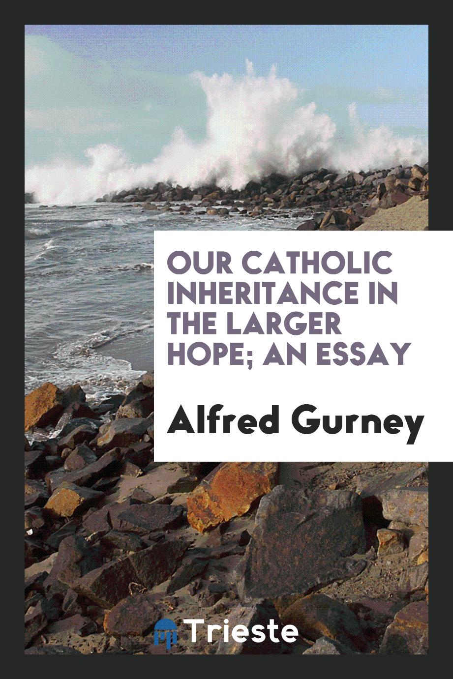 Our Catholic Inheritance in the Larger Hope; An Essay