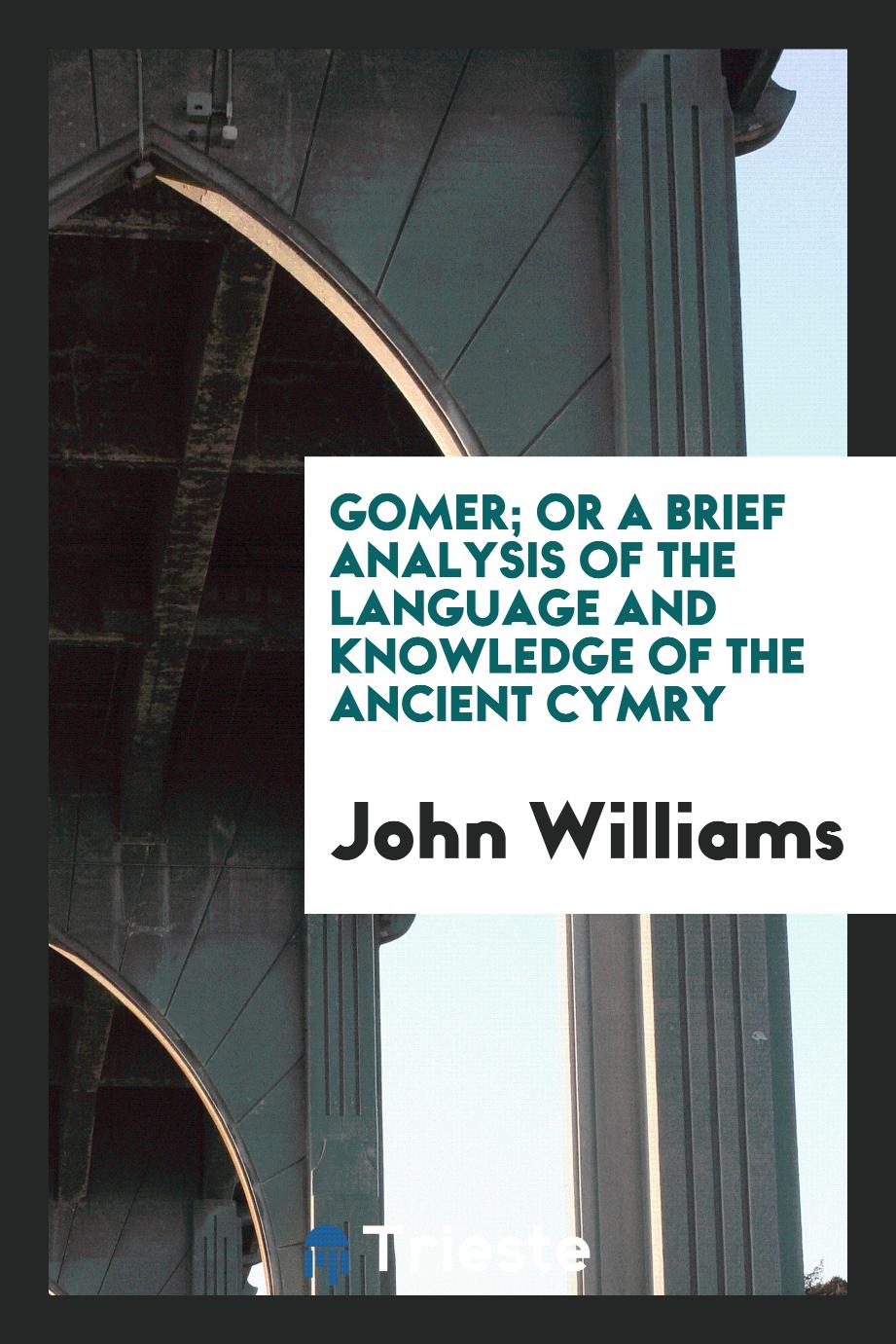 Gomer; Or a Brief Analysis of the Language and Knowledge of the Ancient Cymry