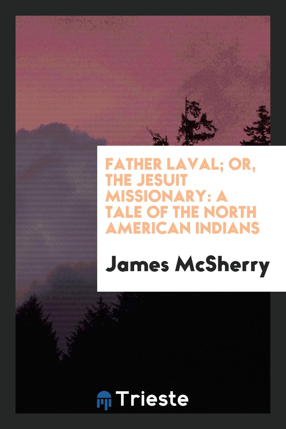 Father Laval; or, The Jesuit missionary: a tale of the North American Indians