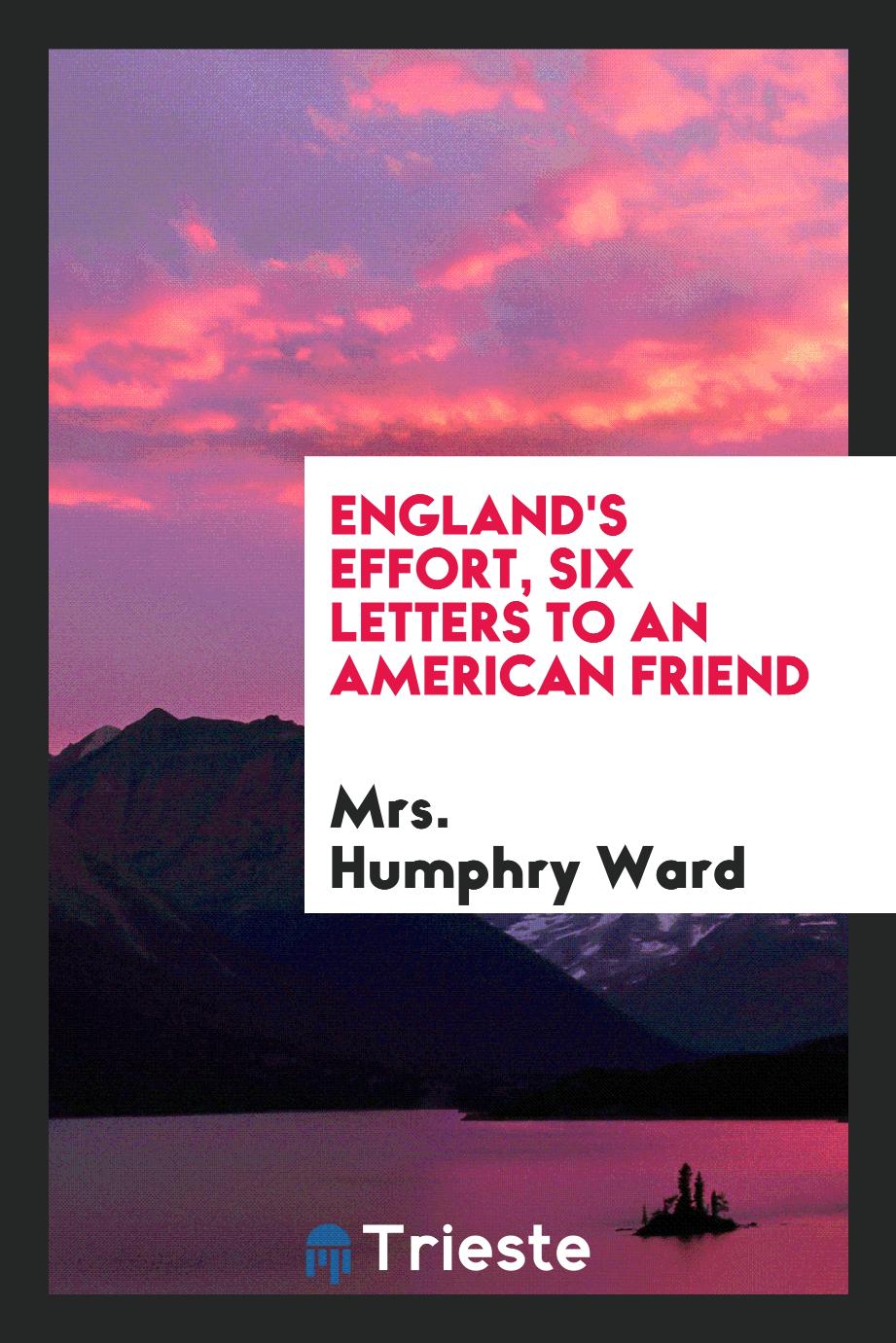 Mrs. Humphry Ward - England's effort, six letters to an American friend