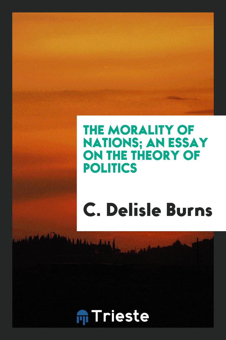 The morality of nations; an essay on the theory of politics