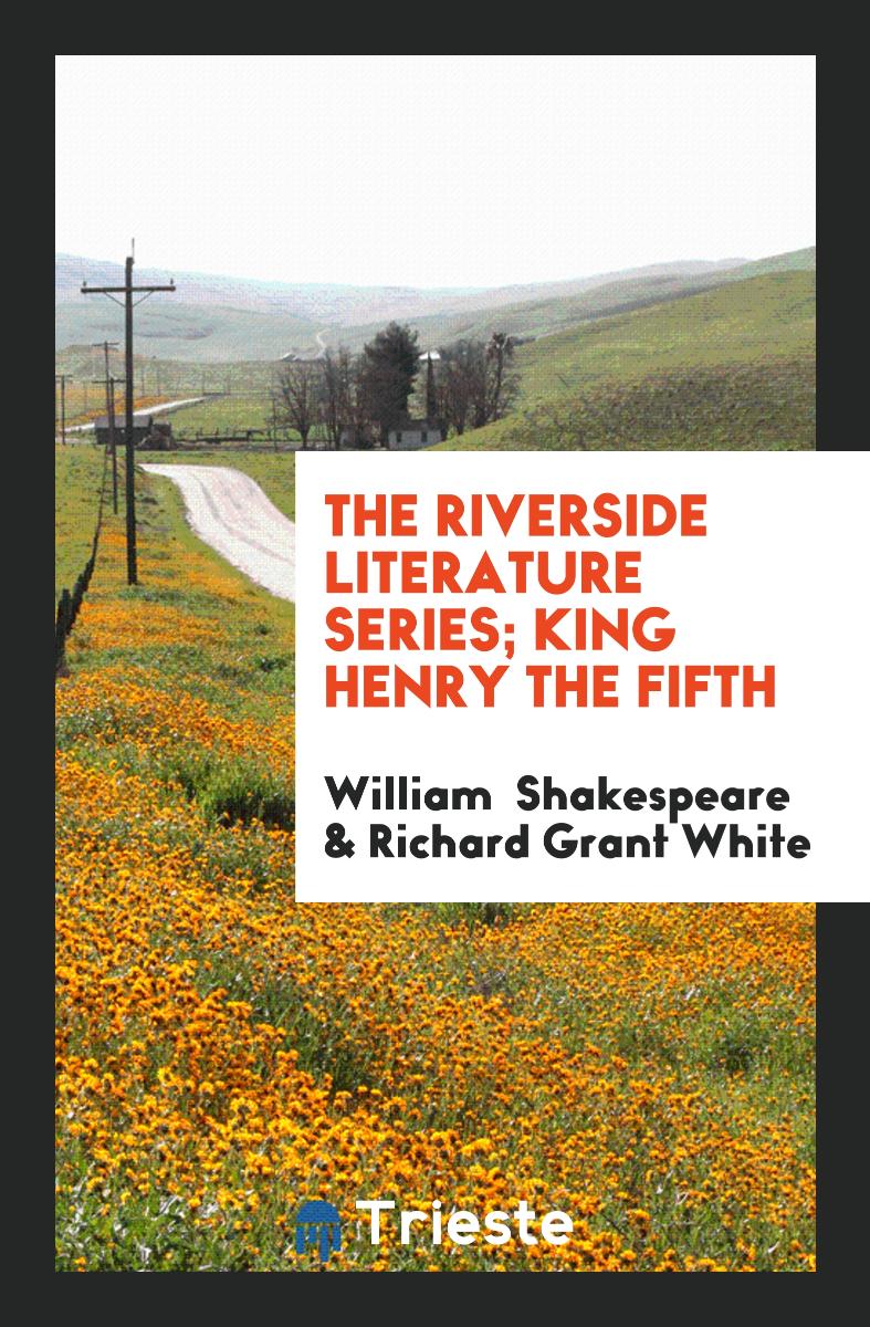 The Riverside Literature Series; King Henry the Fifth
