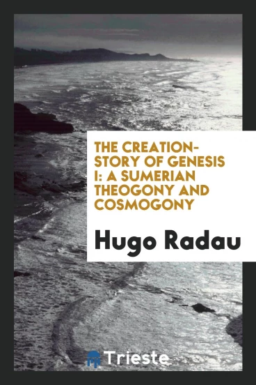 The Creation-story of Genesis I: A Sumerian Theogony and Cosmogony