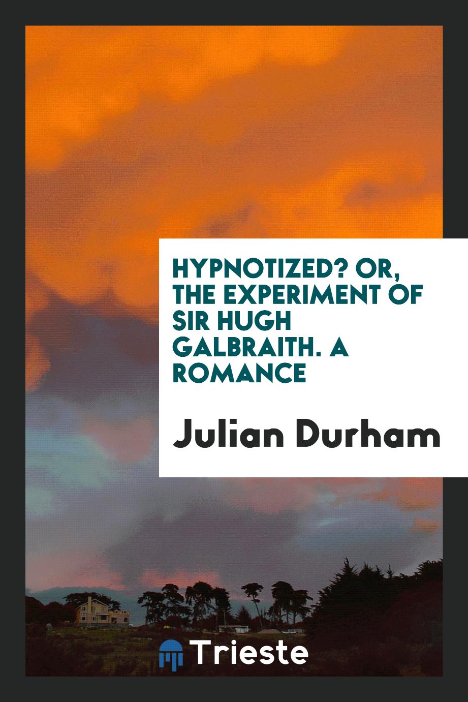 Hypnotized? or, The experiment of Sir Hugh Galbraith. A romance