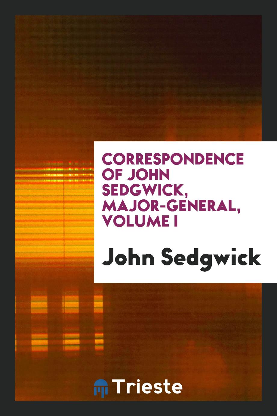 John Sedgwick - Correspondence of John Sedgwick, Major-General, Volume I