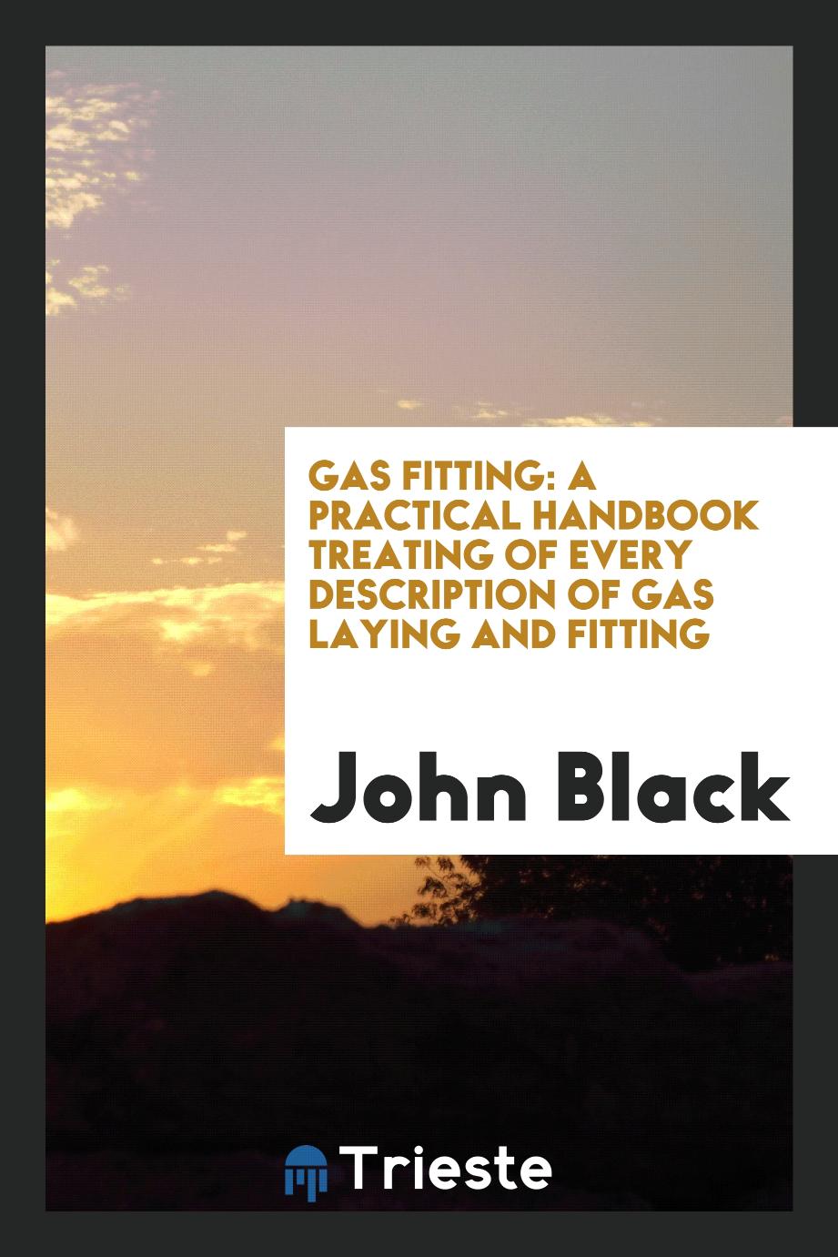 Gas Fitting: A Practical Handbook Treating of Every Description of Gas Laying and Fitting