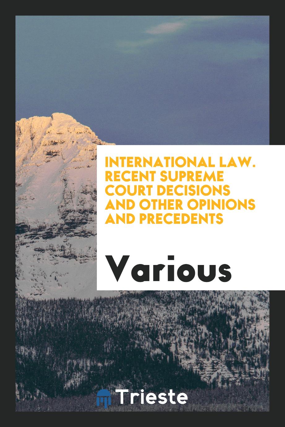 International law. Recent Supreme Court decisions and other opinions and precedents